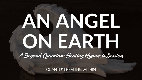 An Angel on Earth :: A Beyond Quantum Healing Hypnosis Session