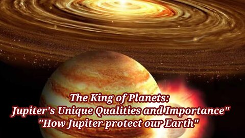 The King of Planets: Jupiter's Unique Qualities and Importance" How jupiter protect our earth