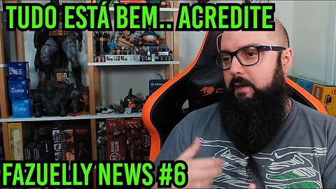 Fazuelly news #6 - Tudo Está Bem ... Acredite !