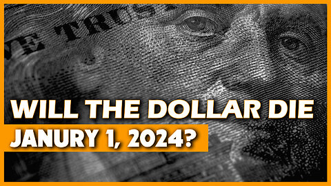 Will the Dollar Die January 1, 2024? 12/22/2023