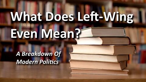 What Does Left-Wing Even Mean? - A Breakdown Of Modern Politics
