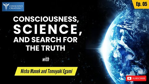 Nisha Manek and Tomoyuki Egami Consciousness, Science, and the Search for Truth Ep. 05