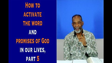 How To Activate The Word And Promises Of God In Our Lives, Part 5