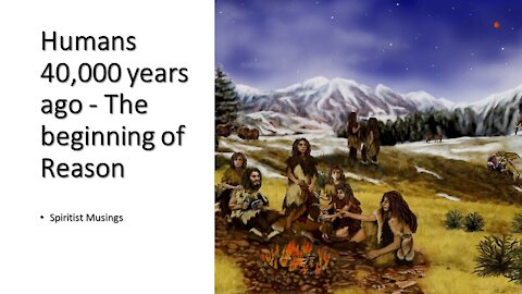 Humans 40,000 years ago - The beginning of Reason