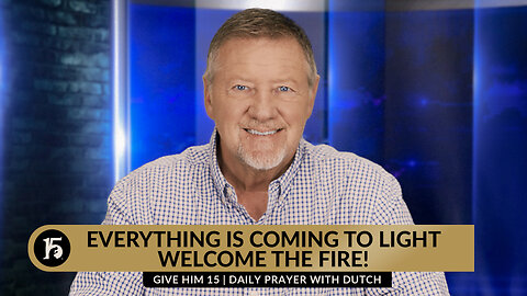 Everything is Coming to Light - Welcome the Fire! | GH15: Daily Prayer with Dutch | October 6, 2023