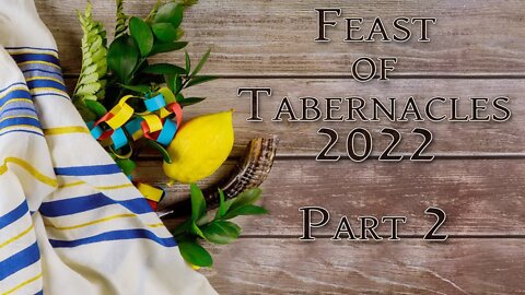 Feast of Tabernacles 2022 Part 2 (Message Only)