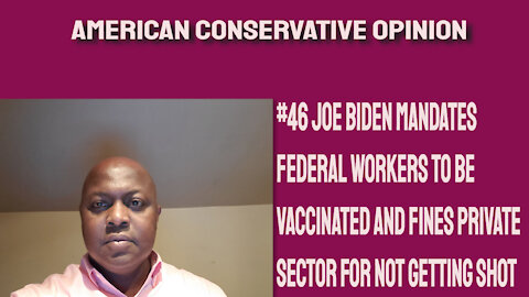 #46 Joe Biden mandates fed workers get vaccinated and fines private sector