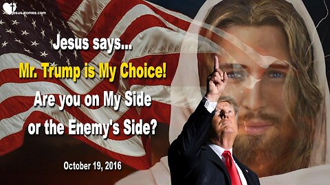 Oct 19, 2016 ❤️ Jesus says... Mr. Trump is My Choice! Are you on My Side or the Enemy’s Side?