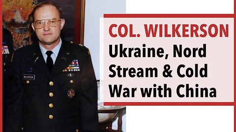 Col. Wilkerson on Ukraine, Nord Stream & the Cold War with China