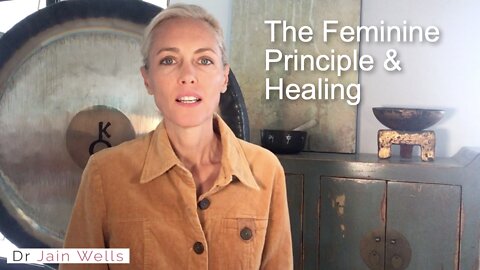 24. The Feminine Principle & Healing - Dr. Jain Wells