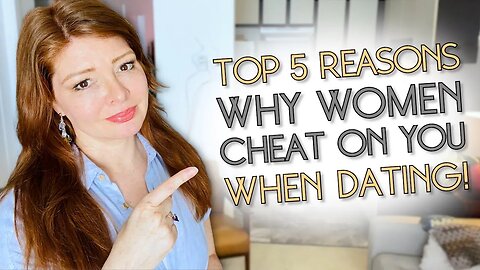 She's Cheating! The Top 5 Reasons WHY WOMEN CHEAT When Dating