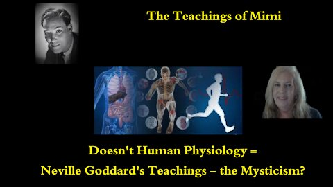 Doesn't Human Physiology = Neville Goddard's Teachings - the Mysticism? The Teachings of Mimi!