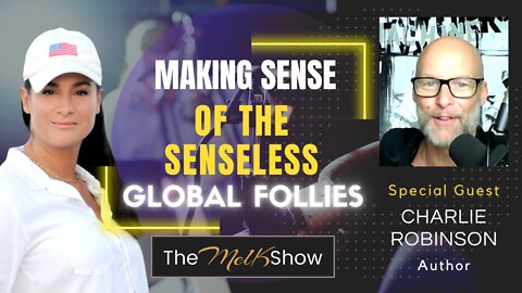 Mel K & Author Charlie Robinson Making Sense Of The Senseless Global Follies 7-17-22
