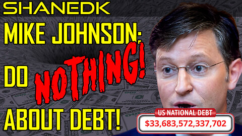 Mike Johnson: Do NOTHING About Debt!