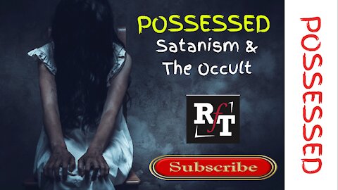 "POSSESSED"-Satanism & The Occult