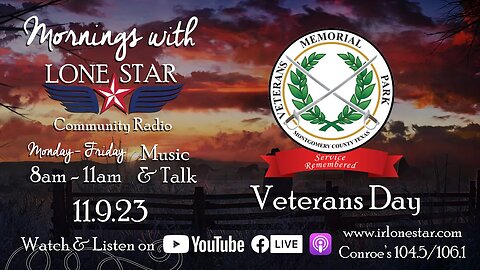 11.9.23 - Veterans Day at Montgomery County Veterans Memorial Park- Mornings with Lone Star on LSCR