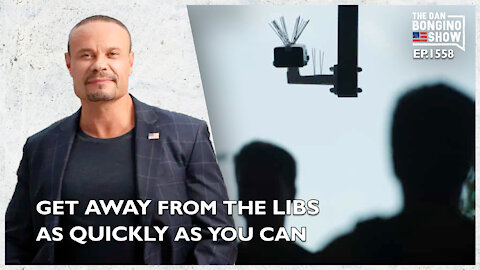 Ep. 1558 Get Away From The Libs As Quickly As You Can - The Dan Bongino Show