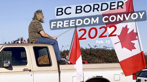 Feb. 12. 2022 | British Columbia Pacific Border | Freedom Convoy 2022