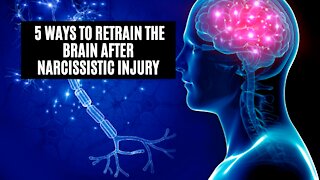 5 Steps to Retrain the Brain after Narcissistic Injury [Motivational]