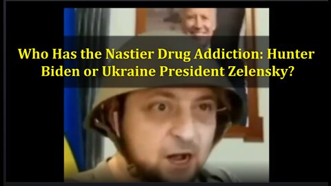 Who Has the More Problematic Cocaine Drug Addiction: Hunter Biden or Ukraine President Zelensky?