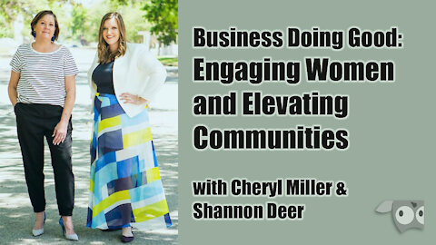 Business Doing Good: Engaging Women and Elevating Communities with Cheryl Miller & Shannon Deer