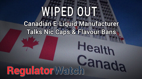 WIPED OUT | Canadian E-Liquid Manufacturer Talks Nic Caps & Flavour Bans | RegWatch