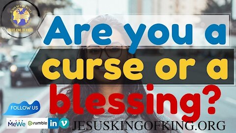 Are you a curse or are you a blessing? Do you serve God? serve the world? Or serve yourself?