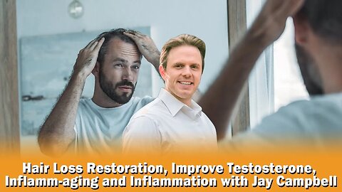 Hair Loss Restoration, Improve Testosterone, Inflamm-aging & Inflammation- Jay Campbell Podcast #373