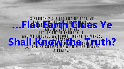 …Flat Earth Clues Ye Shall Know the Truth?