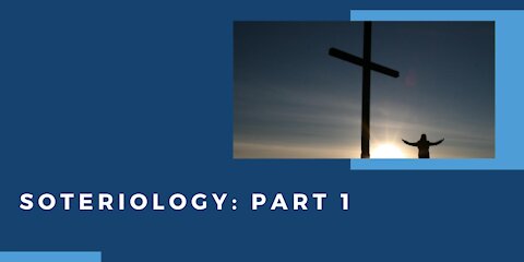 Soteriology: Part 1