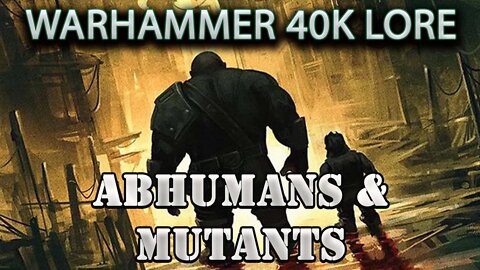ABHUMANS & MUTANTS WARHAMMER 40K LORE