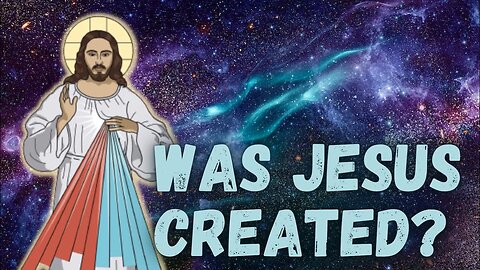 JESUS WAS A CREATED BEING!