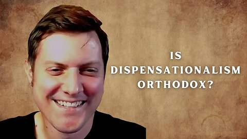 Is Dispensationalism Orthodox?