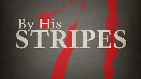 By His Stripes we are Healed - what does it mean?
