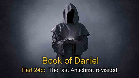 Daniel: (Part 24b) The last Antichrist