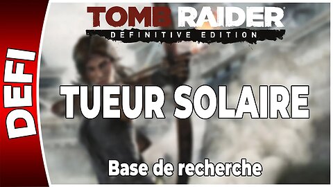 Tomb Raider (2013) - Défi - TUEUR SOLAIRE - Base de recherche [FR PS4]