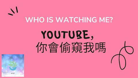 YouTube，Are you watching me? 油管，你會偷窺我嗎？