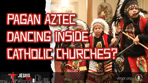 26 Jan 24, Jesus 911: Pagan Aztec Dancing Inside Catholic Churches?