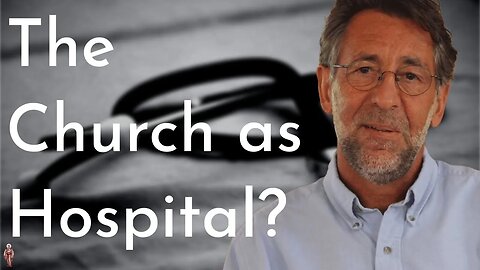 The Church is a Hospital? - Dr. Scott Cairns