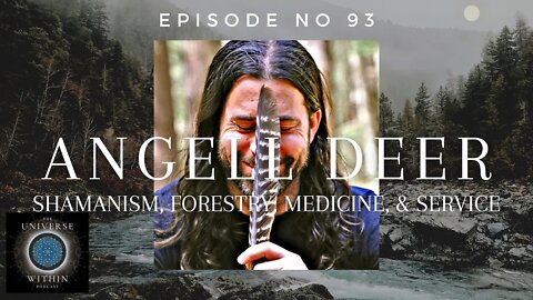 Universe Within Podcast Ep93 - Angell Deer - Shamanism, Forestry, Medicine, & Service