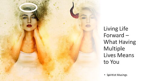 Living Life Forward – What Having Multiple Lives Means to You