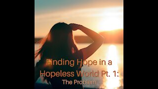 Finding Hope in a Hopeless World Pt. 1: The Problem