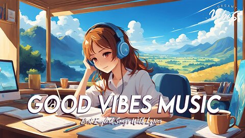 Good Vibes Music 🍀 New Tiktok Viral Songs English Songs Love Playlist Lyrics