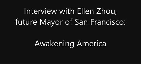 2024-03-26 Interview with Ellen Zhou, future Mayor of San Francisco: Awakening America.