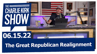The Great Republican Realignment | The Charlie Kirk Show LIVE 06.15.22