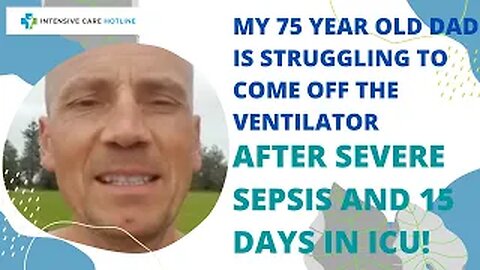 My 75 year old Dad is struggling to come off the ventilator after severe sepsis and 15 days in ICU!