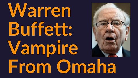 Warren Buffett: The Vampire From Omaha