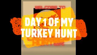 DAY 1 OF MY TURKEY HUNT