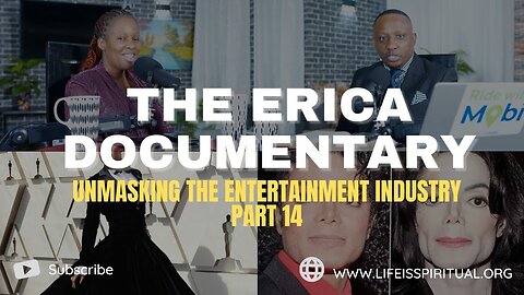 LIFE IS SPIRITUAL PRESENTS - ERICA DOCUMENTARY PART 14 - UNMASKING THE ENTERTAINMENT INDUSTRY