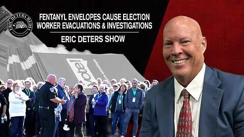 Fentanyl Envelopes Cause Election Worker Evacuations & Investigations | Eric Deters Show